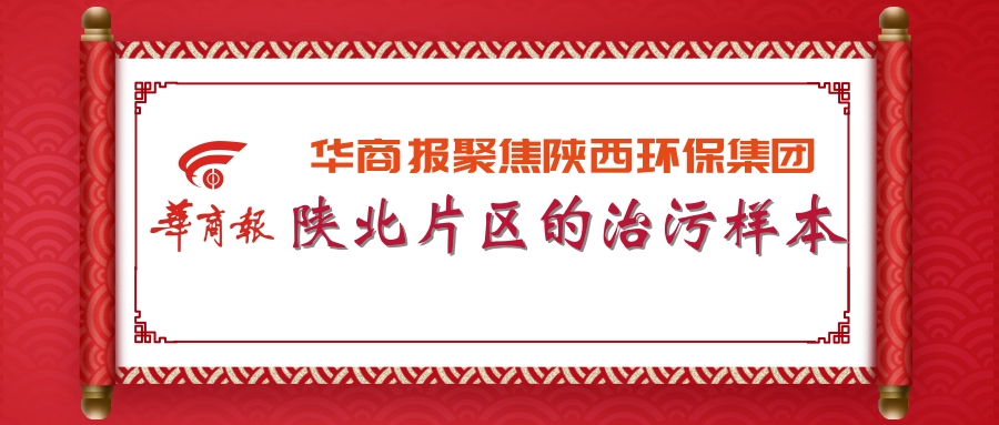 华商报｜lewin乐玩官网集团：陕北片区的治污样本